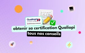 obtenir qualiopi et garder sa certification dans le temps, tous nos conseils