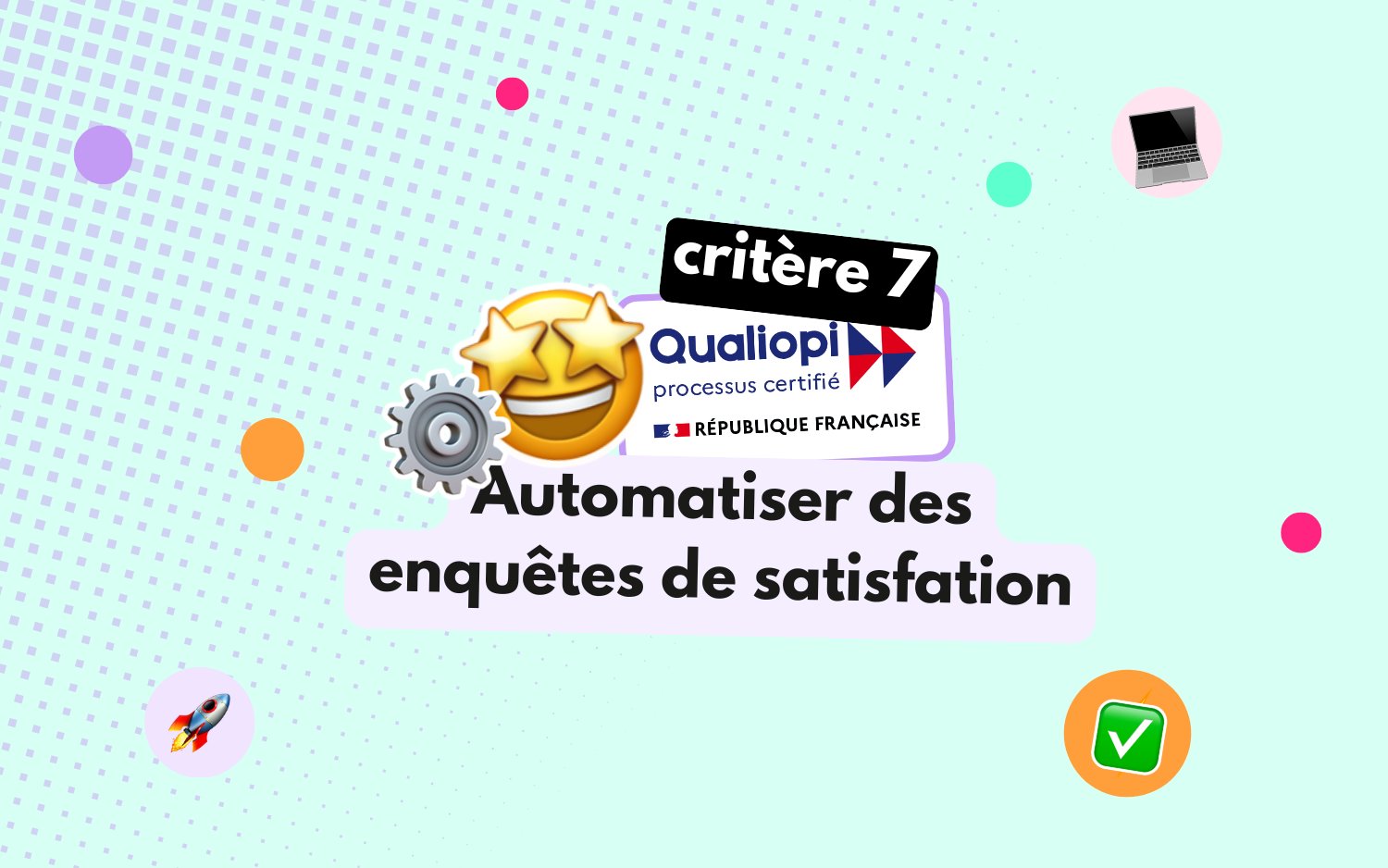 critères qualiopi : comment y répondre. exemple avec le critère 7 : les enquêtes de satisfaction